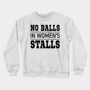 no balls in women's stalls Crewneck Sweatshirt